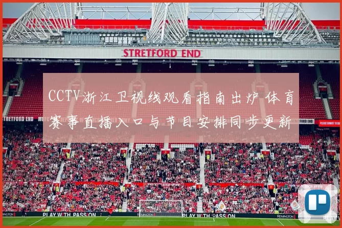 CCTV浙江卫视线观看指南出炉 体育赛事直播入口与节目安排同步更新