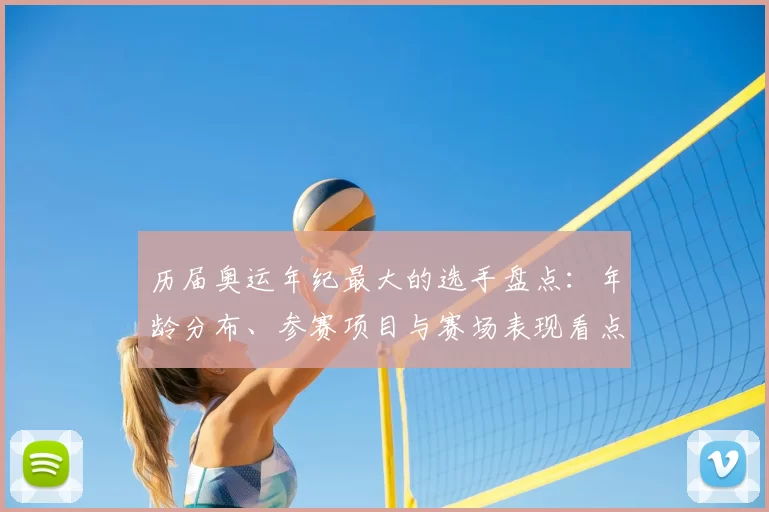 历届奥运年纪最大的选手盘点：年龄分布、参赛项目与赛场表现看点