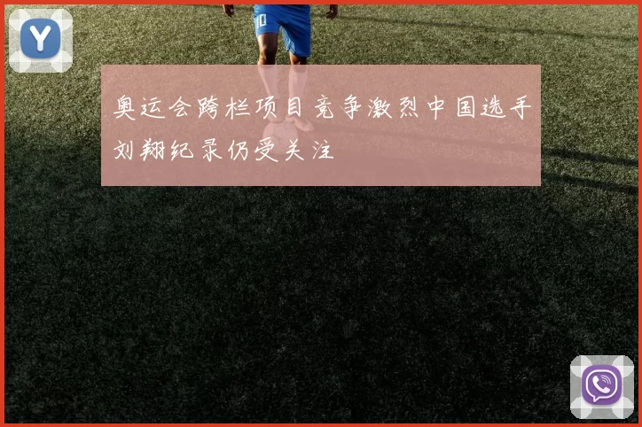 奥运会跨栏项目竞争激烈中国选手刘翔纪录仍受关注