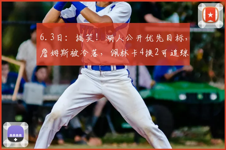 6.3日：搞笑！湖人公开优先目标，詹姆斯被冷落，佩林卡4换2可追琼斯_里夫斯_1_NBA